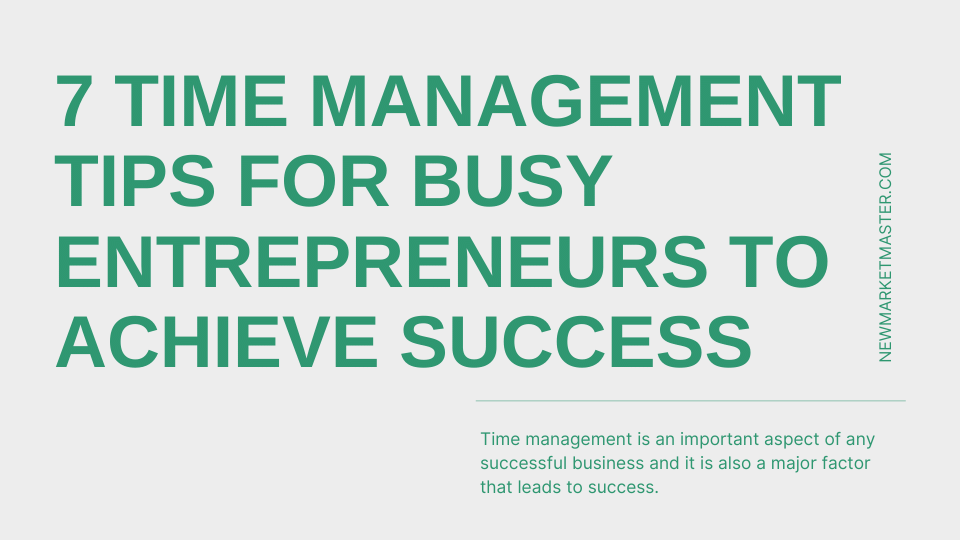 7 Time Management Tips for Busy Entrepreneurs To Achieve Success
