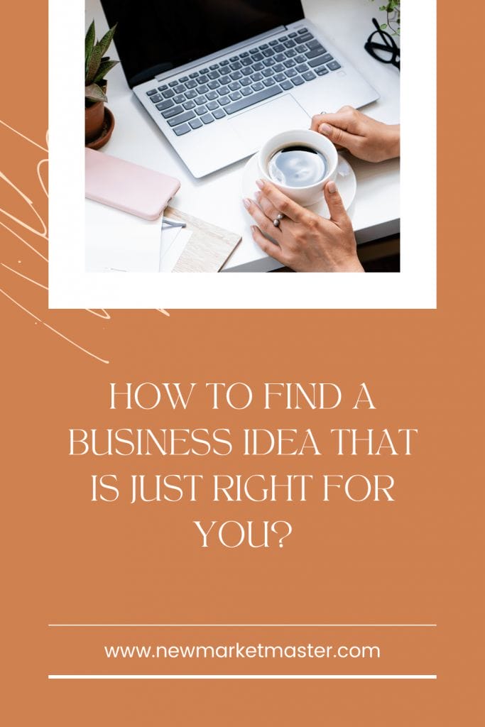 How To Find A Business Idea That Is Just Right For You?