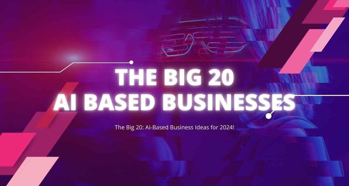The Big 20: AI-Based Business Ideas for 2024!